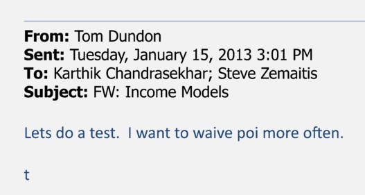 An email from Tom Dundon sent on Tuesday, Jan. 15, 2013, at 3:01 pm to Karthik Chandrasekhar and Steve Zemaitis. The subject line is “FW: Income Models.” The email text says: “Lets do a test. I want to wave poi more often. t”