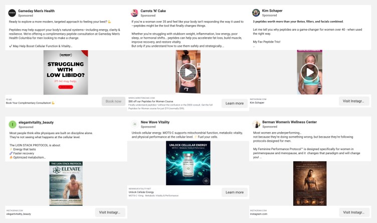 Six ads that claim peptides can help if you’re “struggling with low libido,” can “unlock cellular energy,” can be “a game-changer for women over 40,” can “accelerate fat loss, build muscle, improve recovery, and restore vitality,” among other things.