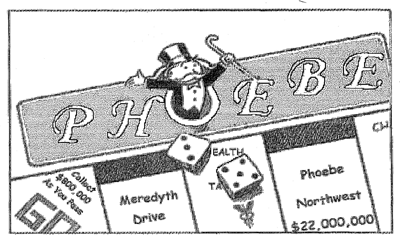 A comic with a photocopied quality to it shows a portion of a Monopoly board labeled “Phoebe.” A couple spaces on the Monopoly board read “Collect $800,000 As You Pass Go” and “Phoebe Northwest $22,000,000.”